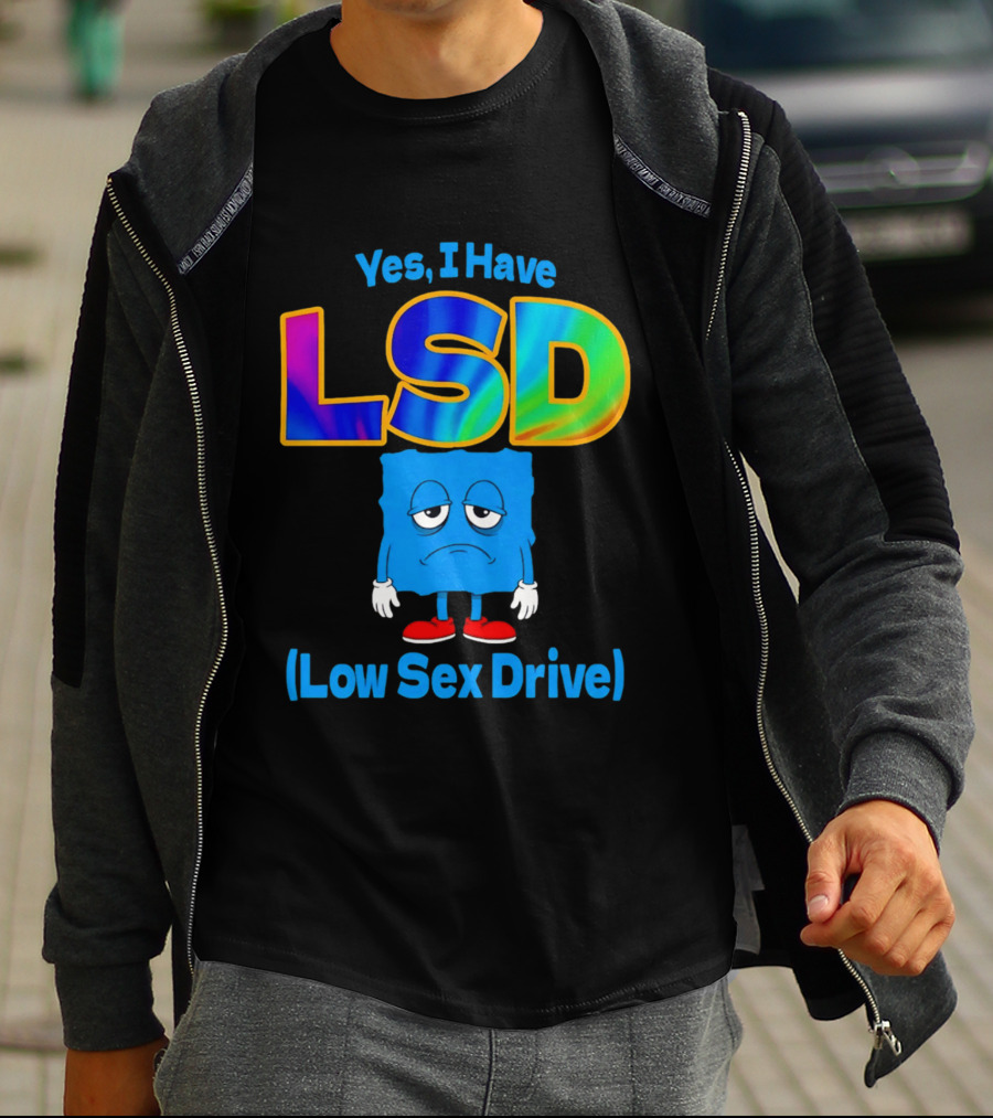 Yes I Have LSD Low Sex Drive Trippy Cartoon T-Shirt