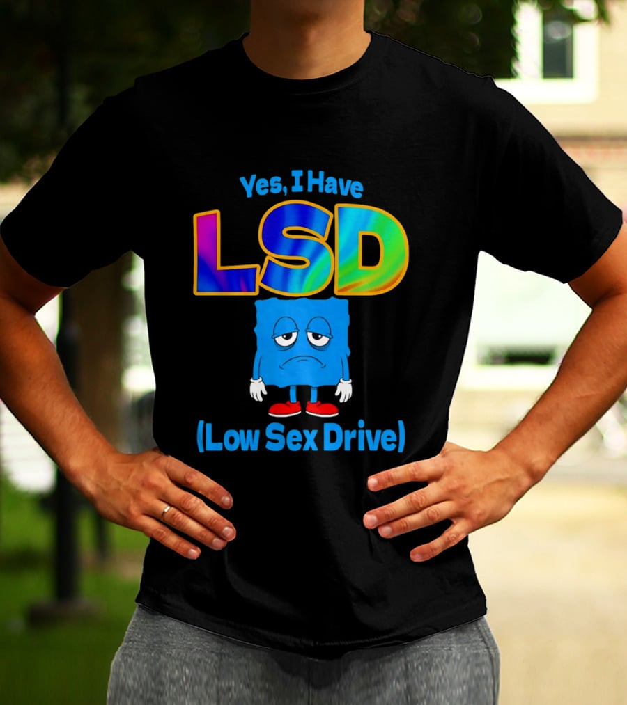 Yes I Have LSD Low Sex Drive Trippy Cartoon T-Shirt