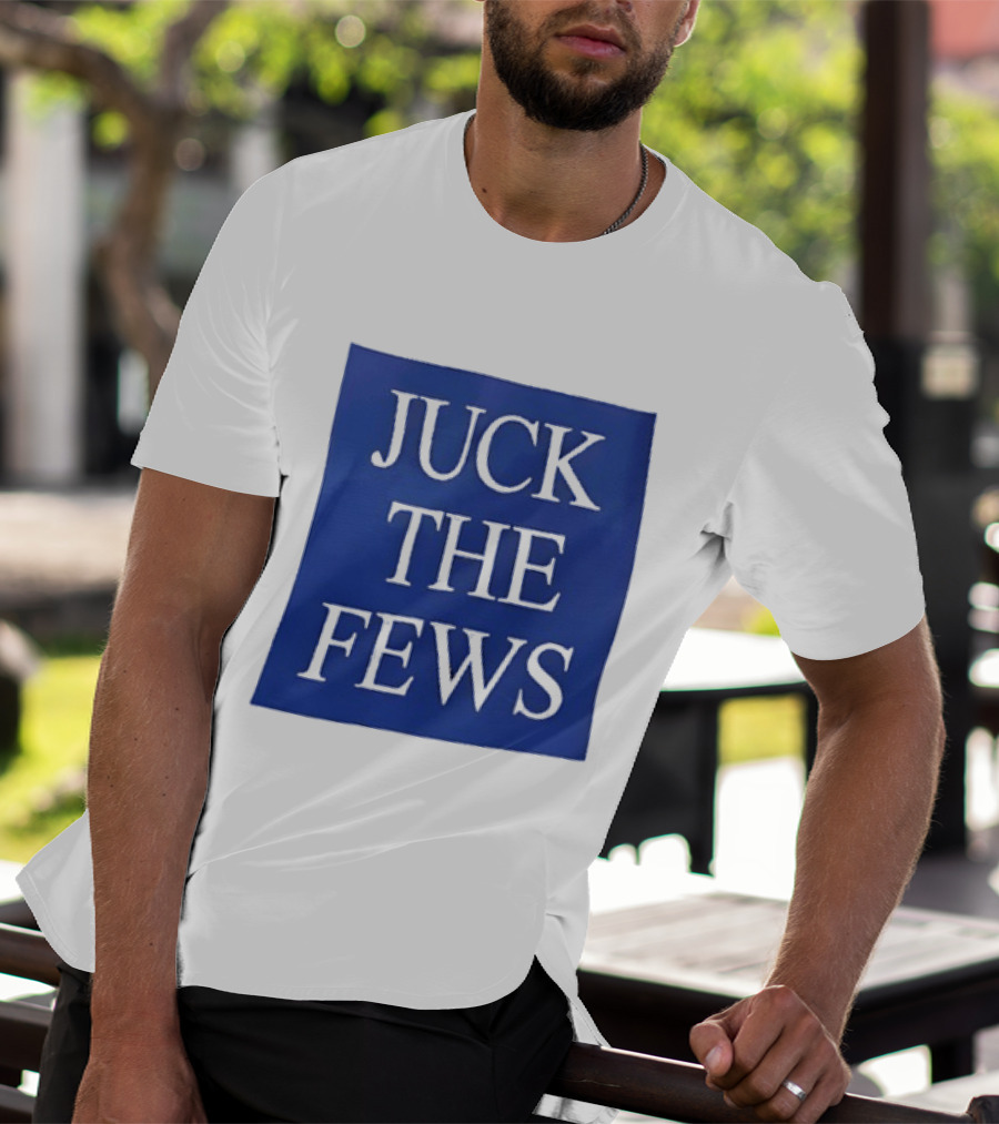 Juck The Fews T-Shirt