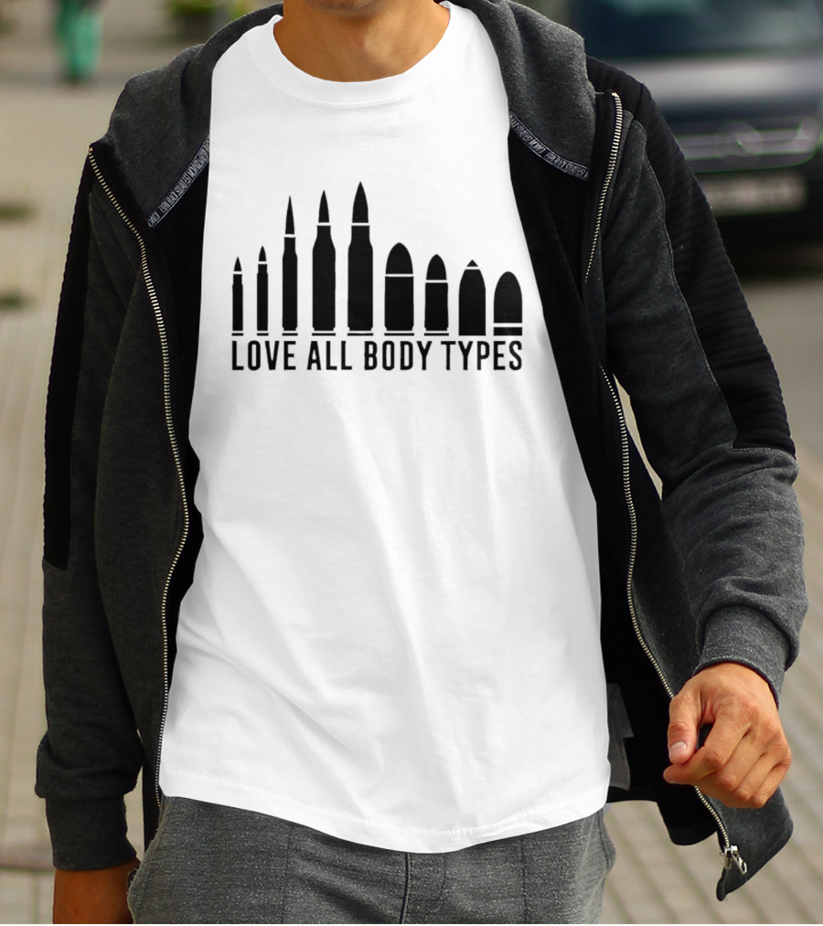 Love All Body Types Bullet Sizes Equality Message T-Shirt