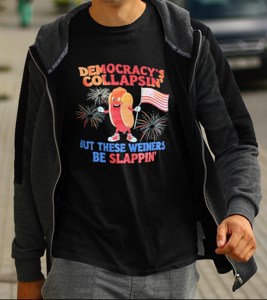 Democracy's Collapsin' But These Weiners Be Slappin' Flag Fireworks T-Shirt