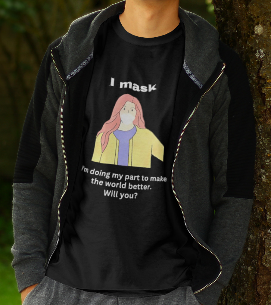 I Mask I'm Doing My Part To Make The World Better Will You T-Shirt