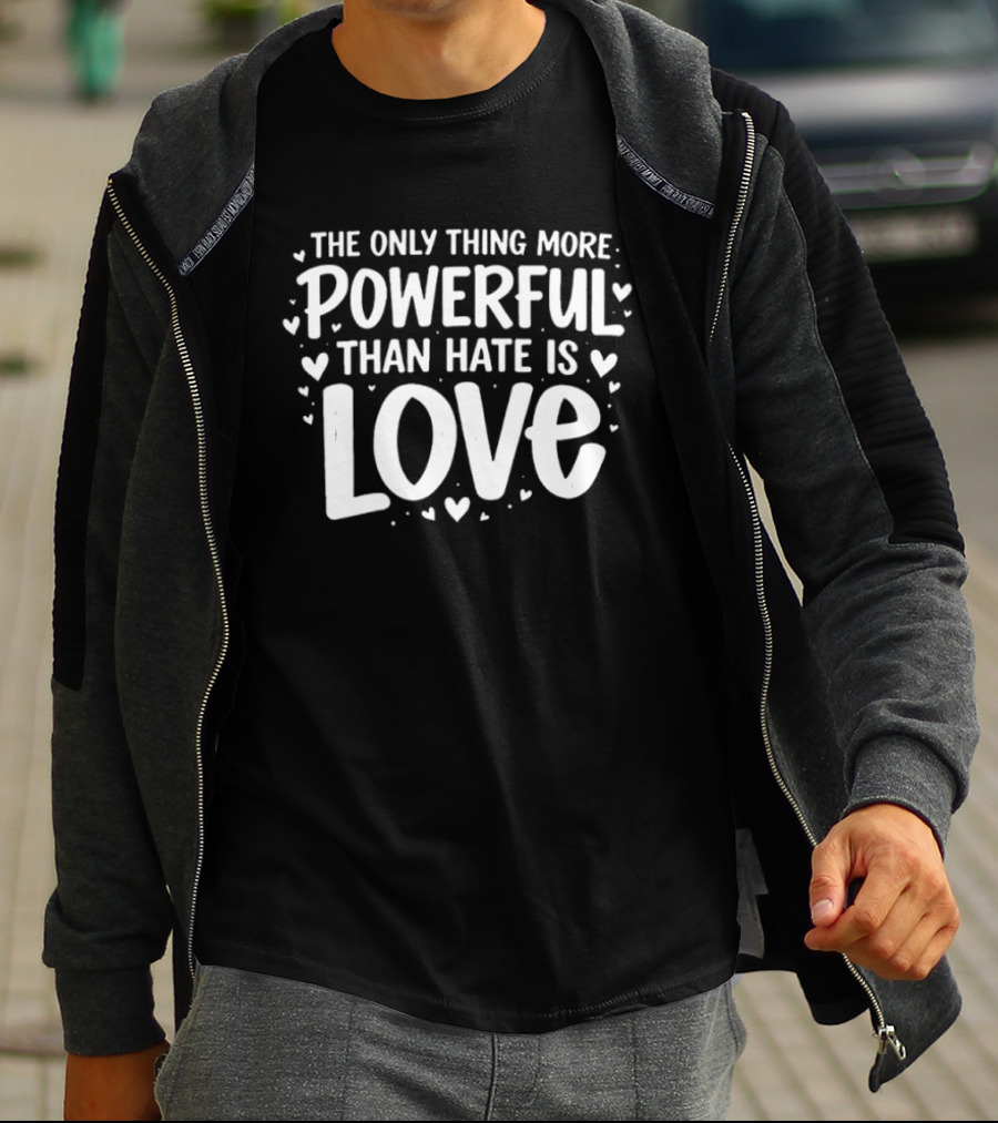 The Only Thing More Powerful Than Hate Is Love Hearts T-Shirt