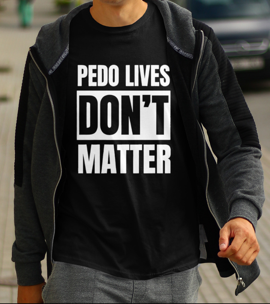 Pedo Lives Dont Matter T-Shirt