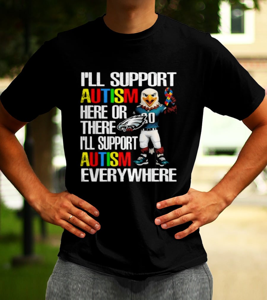 Philadelphia Eagles I'll Support Autism Here Or There I'll Support Autism Everywhere T-Shirt