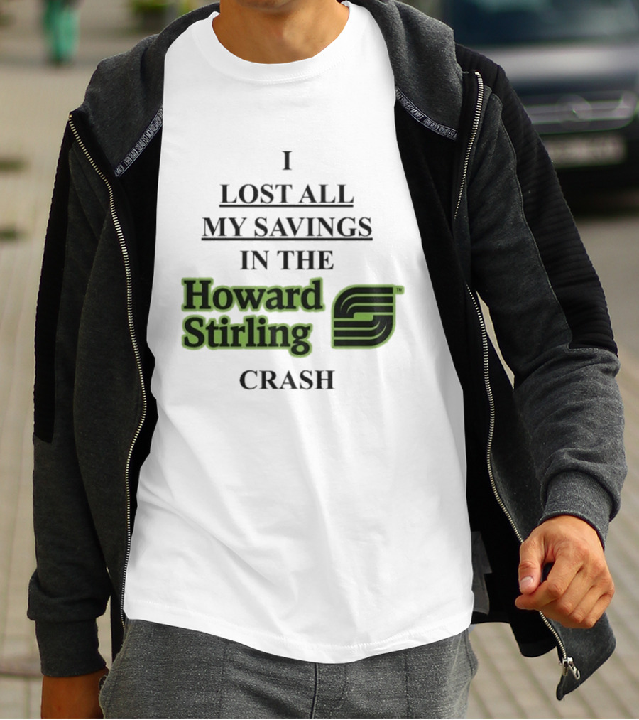 I Lost All My Savings In The Howard Stirling Crash T-Shirt