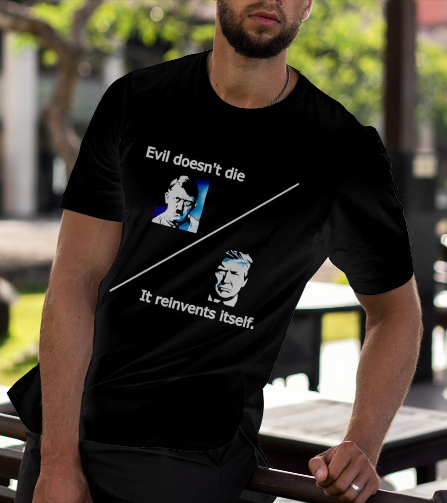 Evil Doesn't Die It Reinvents Itself Hitler Trump Comparison T-Shirt