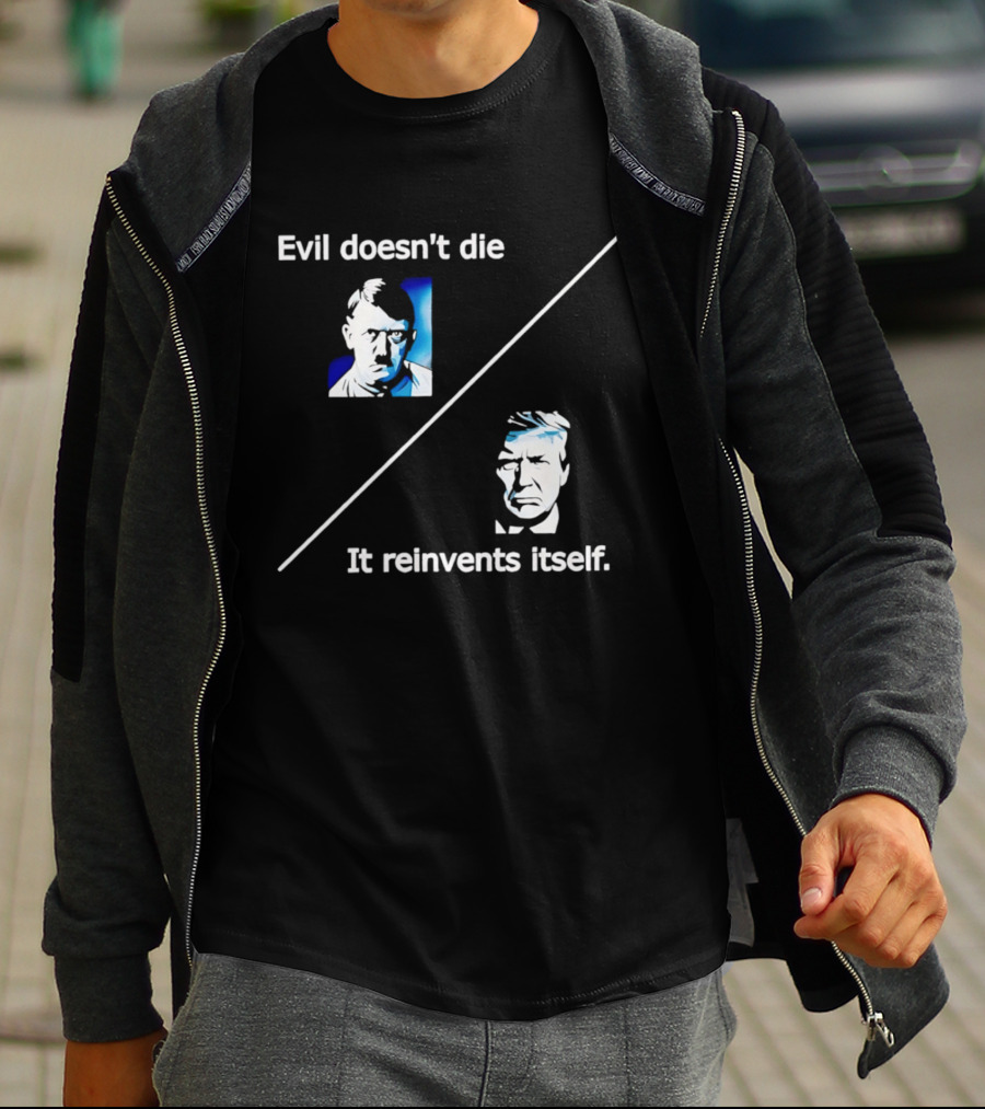 Evil Doesn't Die It Reinvents Itself Hitler Trump Comparison T-Shirt