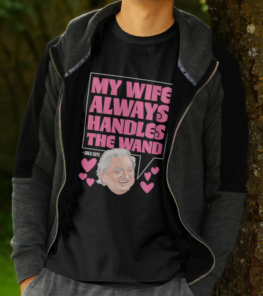 My Wife Always Handles The Wand Greg Cote T-Shirt
