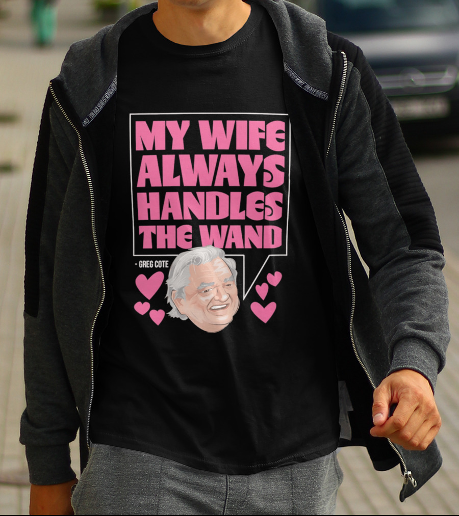 My Wife Always Handles The Wand Greg Cote T-Shirt