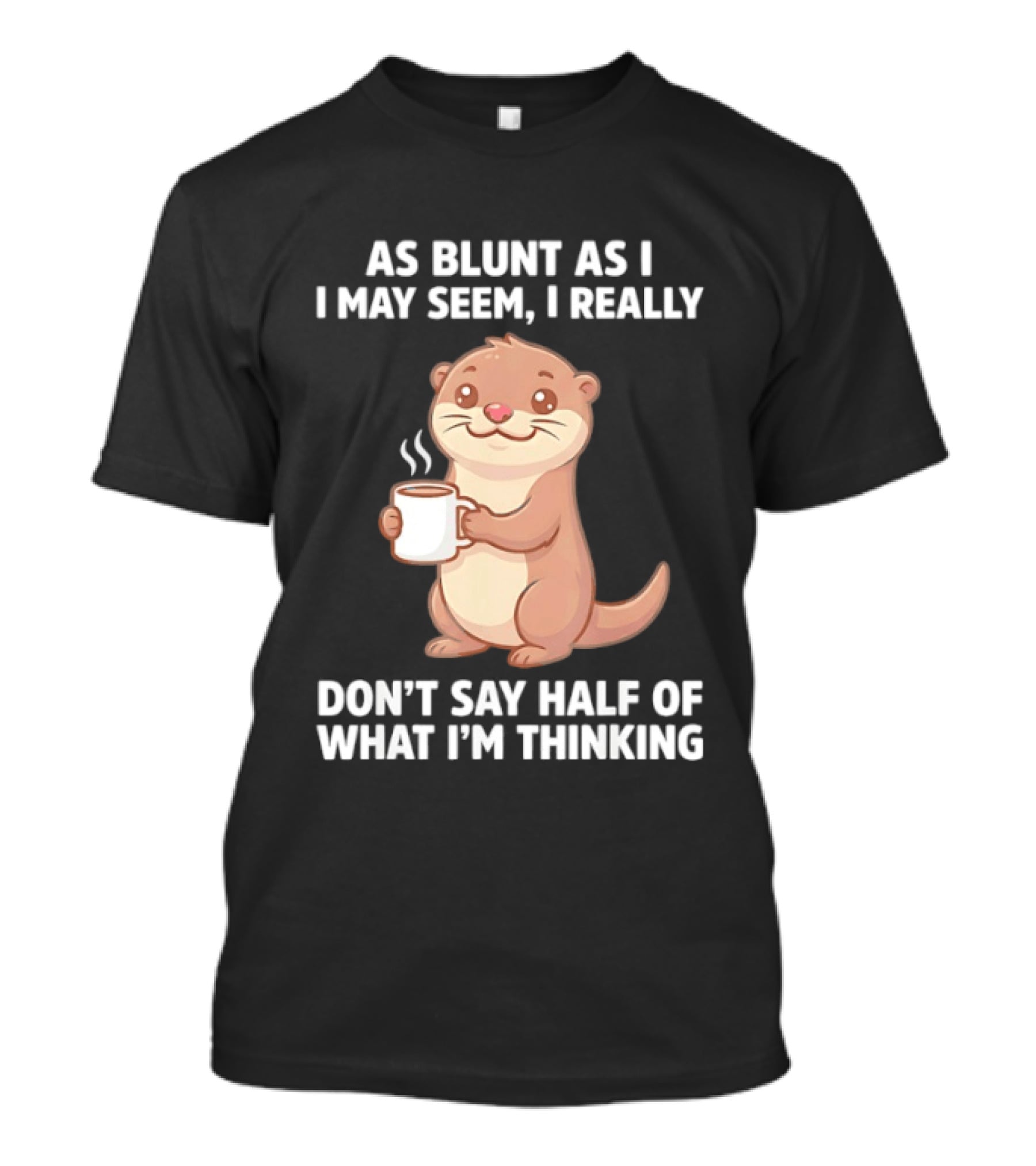 Otters Holding Coffee As Blunt As I May Seem I Really Don't Say Half Of What I'm Thinking T-Shirt