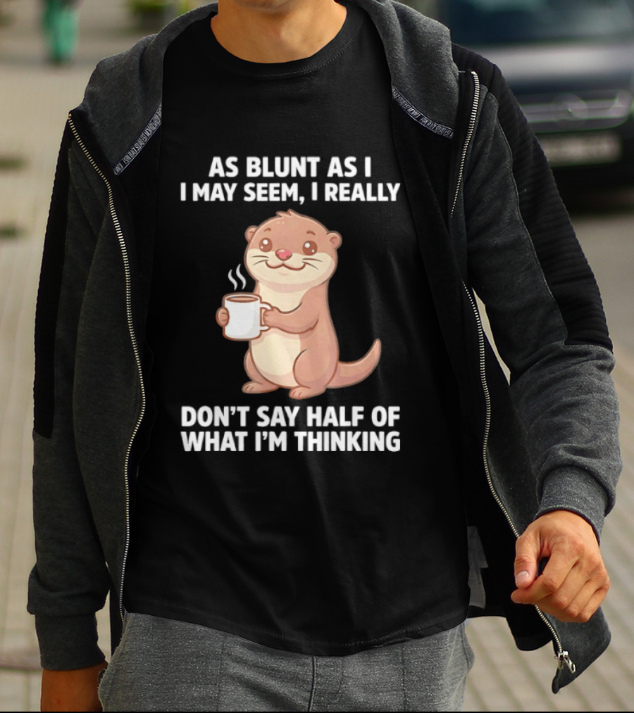 Otters Holding Coffee As Blunt As I May Seem I Really Don't Say Half Of What I'm Thinking T-Shirt