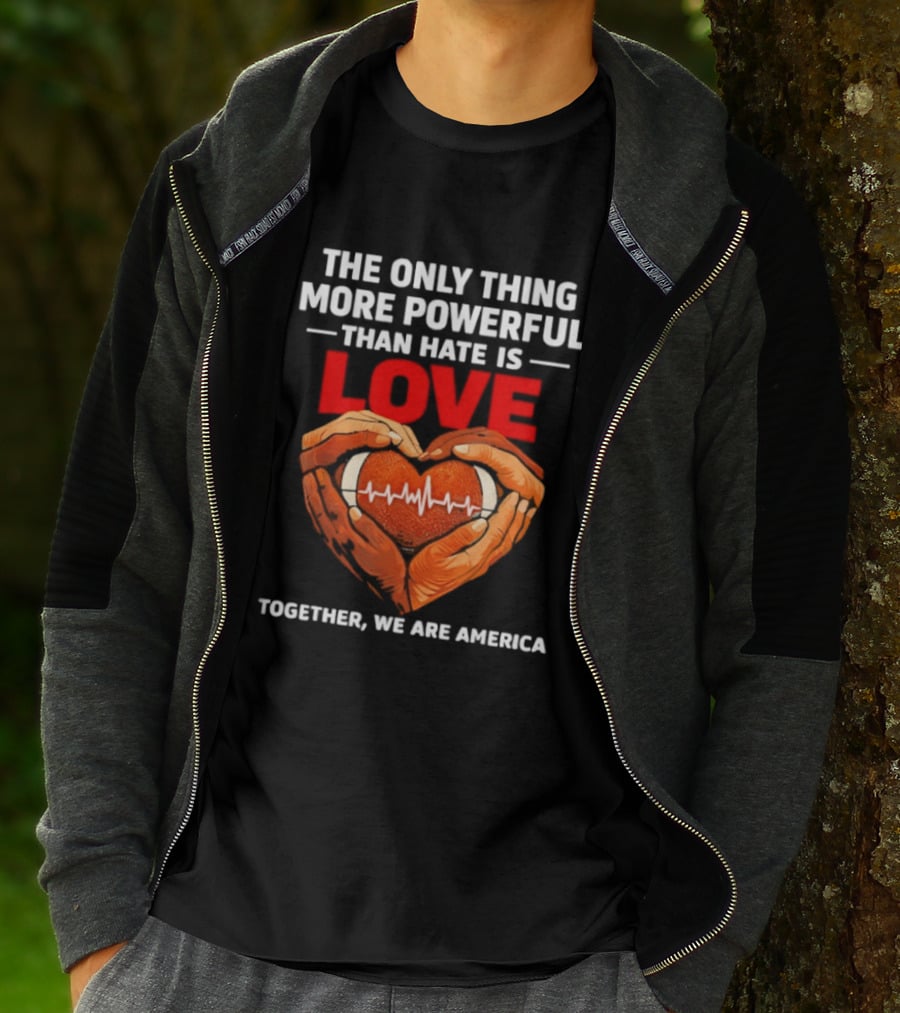The Only Thing More Powerful Than Hate Is Love Together We Are America Heart Hands T-Shirt
