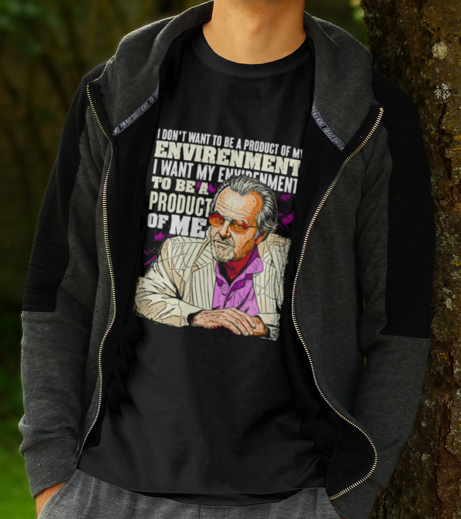 I Don't Want To Be A Product Of My Environment I Want My Environment To Be A Product Of Me T-Shirt