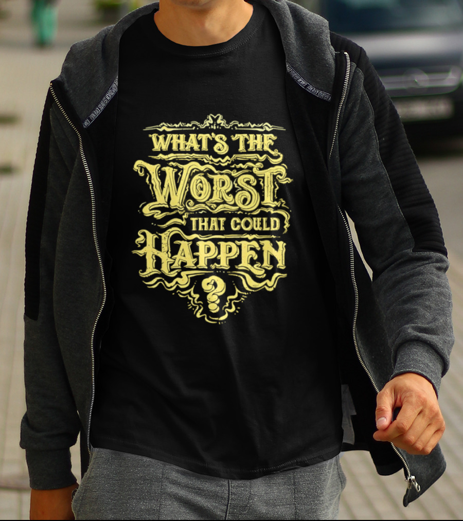 What's The Worst That Could Happen T-Shirt