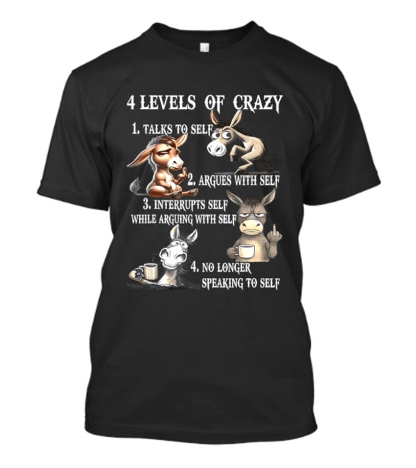 4 Levels Of Crazy Donkey Meme Talks Argues Interrupts No Longer Speaking T-Shirt