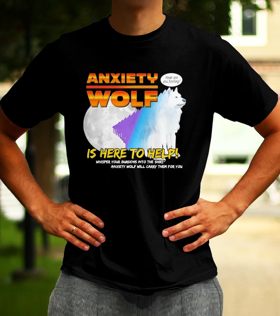 Anxiety Wolf Here To Help Whisper Your Burdens Into The Howl Are You Feeling T-Shirt