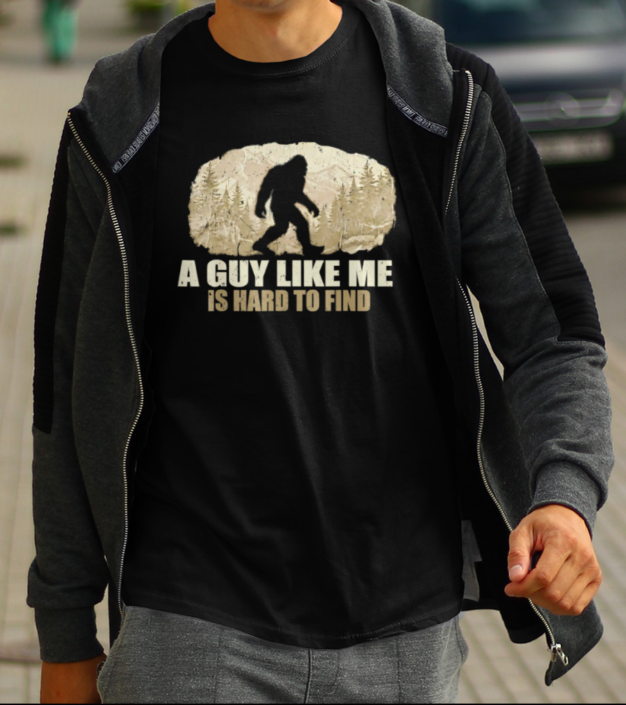 Bigfoot A Guy Like Me Is Hard To Find Sasquatch Forest T-Shirt