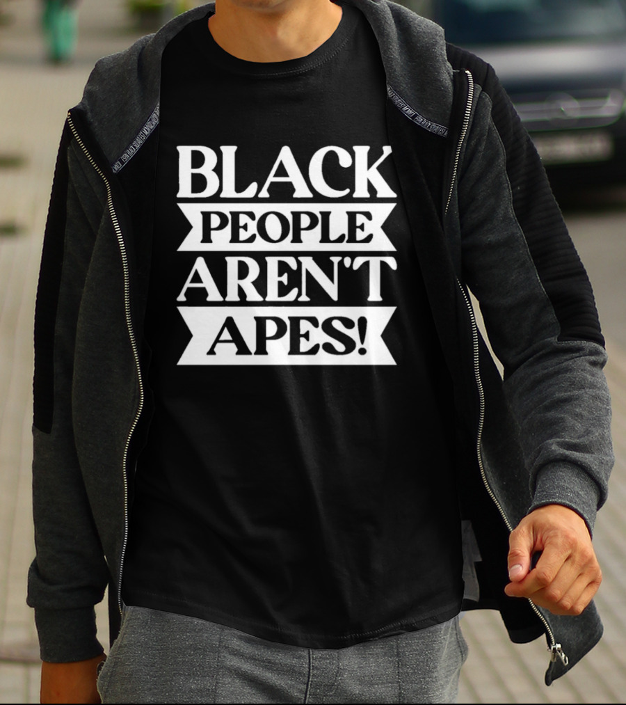 Black People Aren't Apes Anti Racism T-Shirt