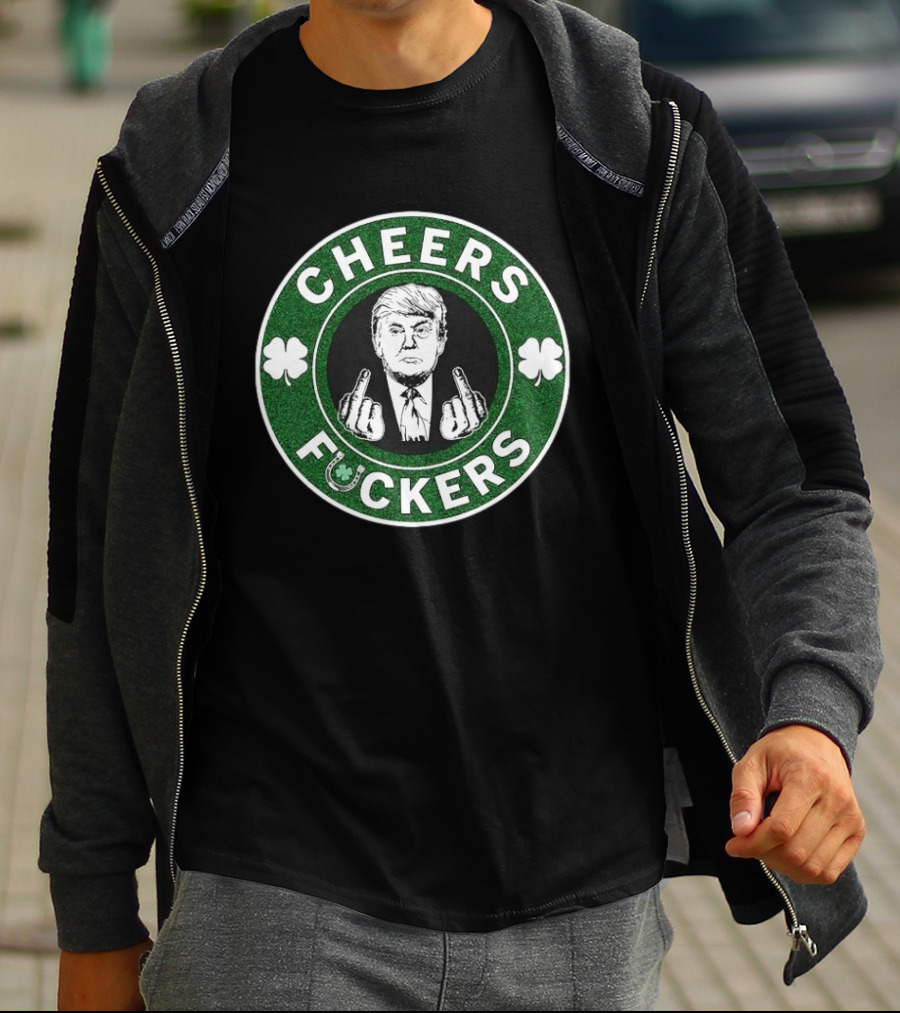 CHEERS FUCKERS Donald Trump St Patrick's Day Shamrock T-Shirt