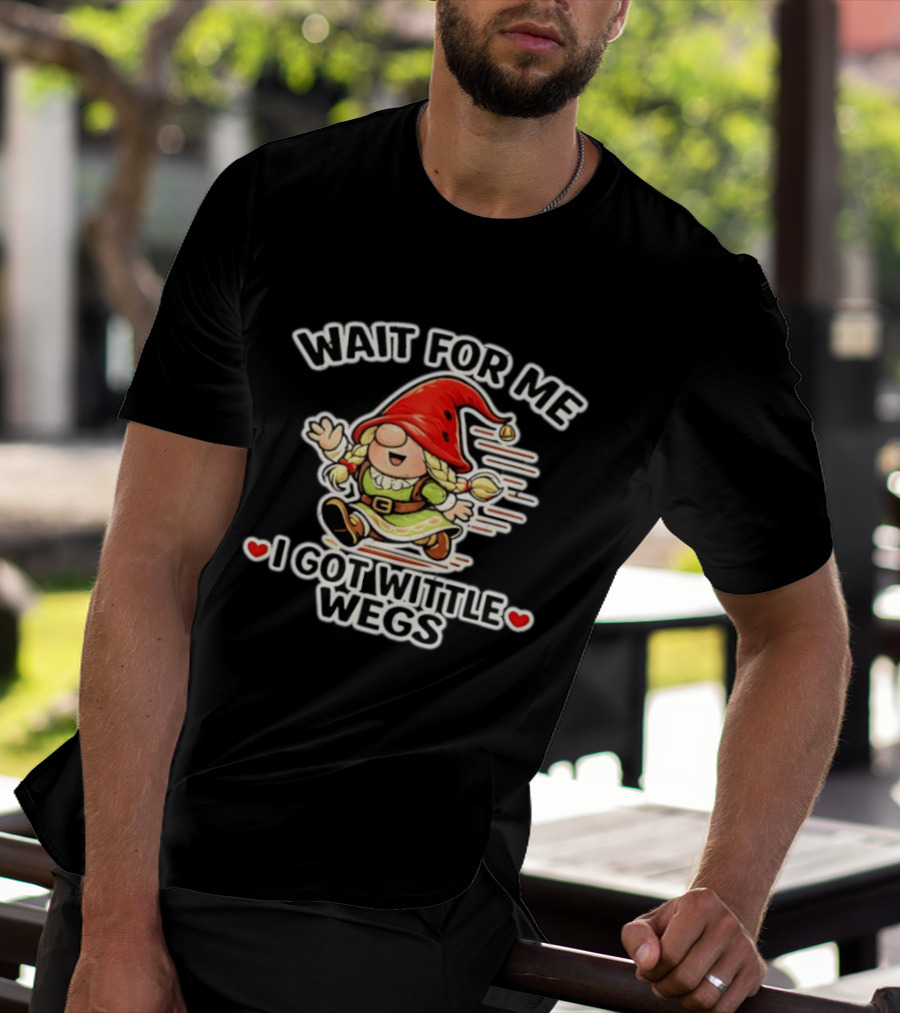 Wait For Me I Got Wittle Wegs Gnome Red Hat Cute T-Shirt