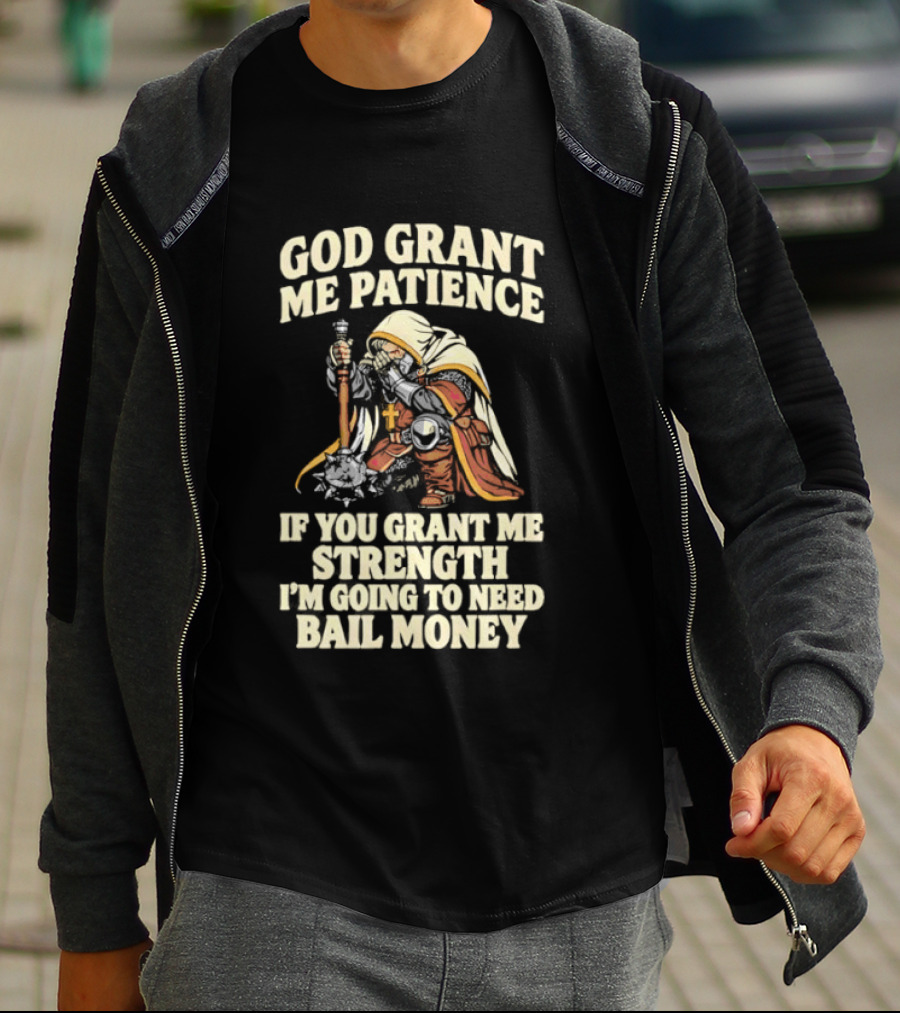 God Grant Me Patience If You Grant Me Strength I'm Going To Need Bail Money T-Shirt