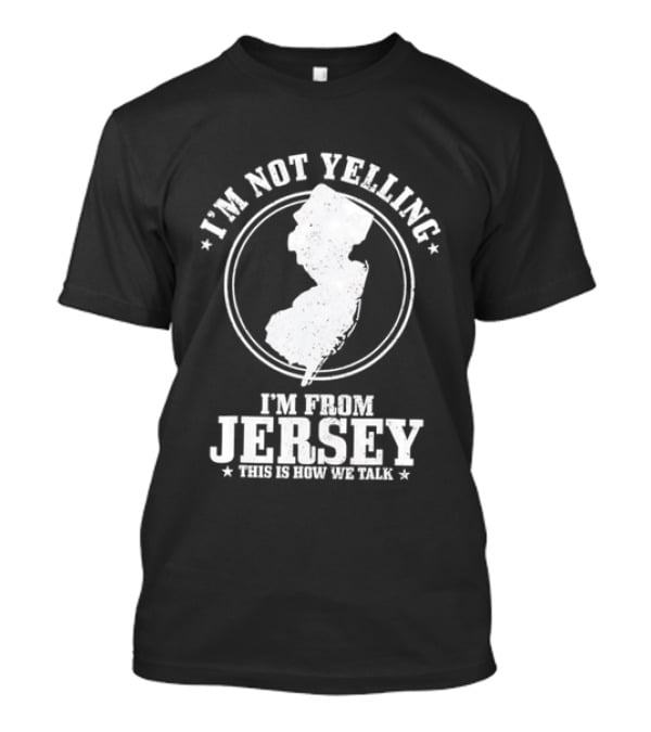 I'm Not Yelling I'm From Jersey This Is How We Talk Map T-Shirt