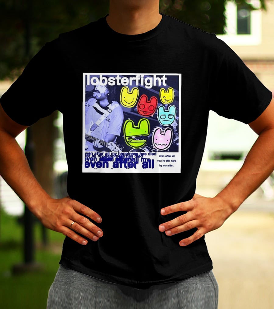 Lobsterfight Even After All My Happiness Has Died You're Still Here By My Side T-Shirt
