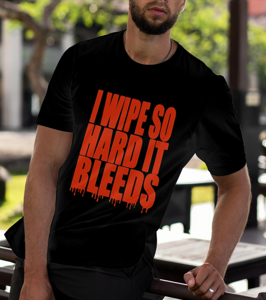 Jonny Razer I Wipe So Hard It Bleeds Dripping T-Shirt