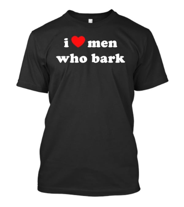 I Love Men Who Bark T-Shirt