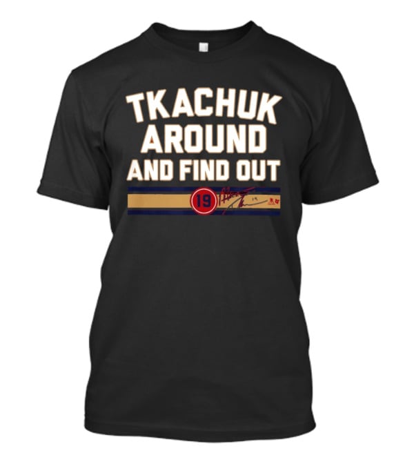 Tkachuk Around And Find Out 19 Hockey Signature T-Shirt