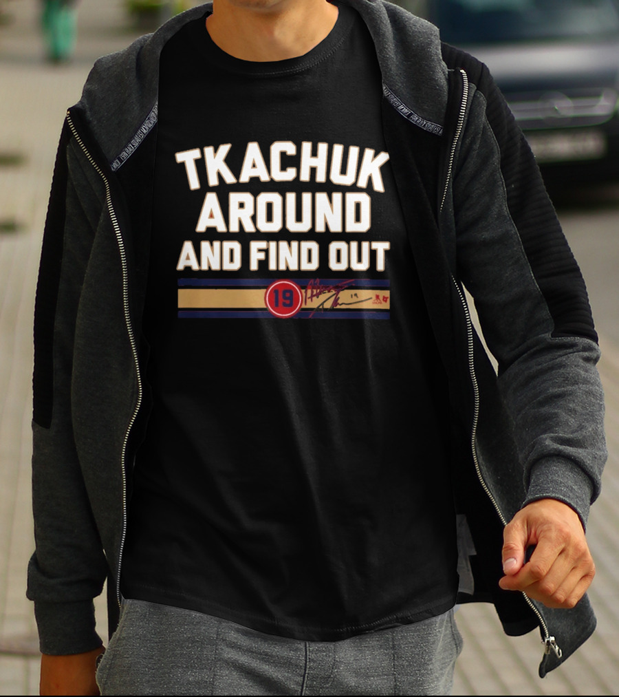 Tkachuk Around And Find Out 19 Hockey Signature T-Shirt