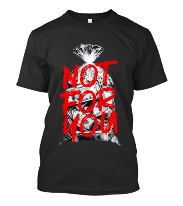 Not For You Money Bag Dollar Bills T-Shirt