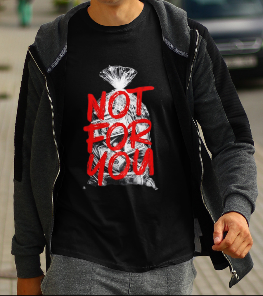 Not For You Money Bag Dollar Bills T-Shirt