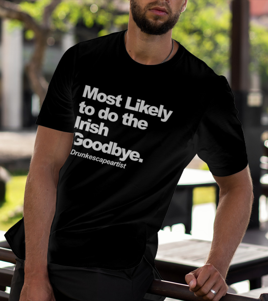 Most Likely To Do The Irish Goodbye Drunk Escape Artist T-Shirt