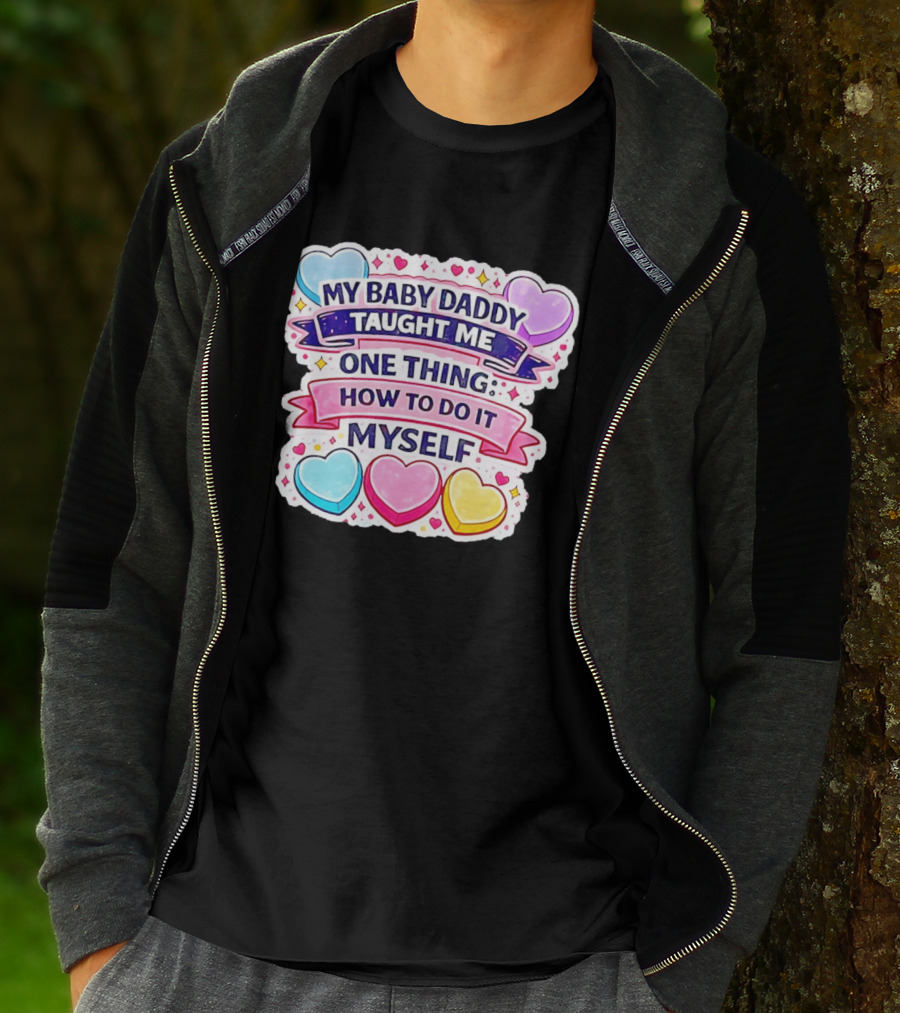 My Baby Daddy Taught Me One Thing How To Do It Myself Colorful Hearts T-Shirt