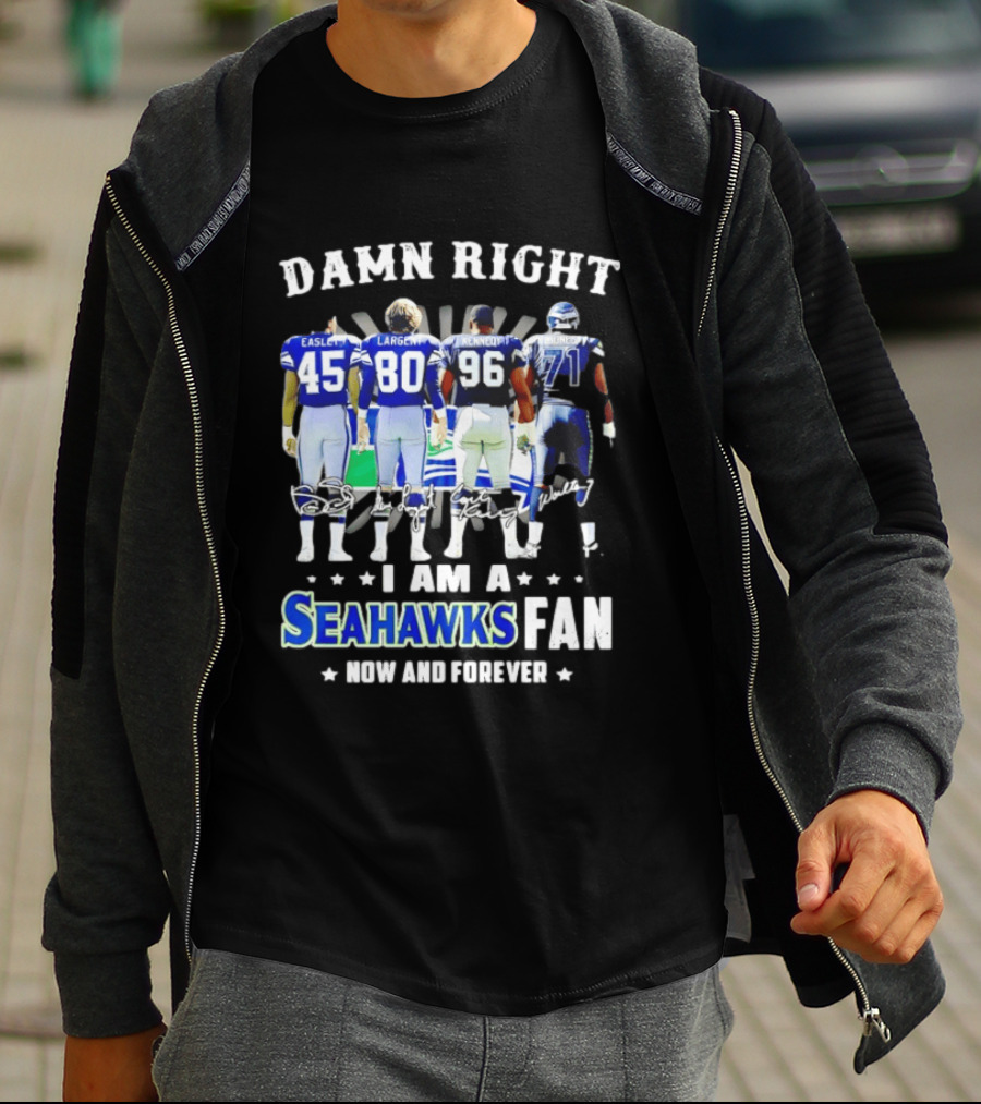 Damn Right I Am A Seahawks Fan Now And Forever T-Shirt