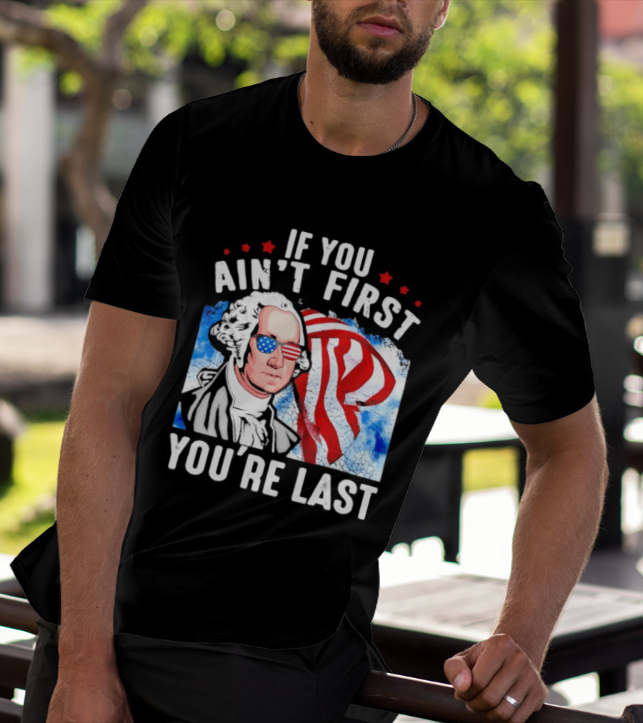 George Washington Patriotic USA Flag If You Ain't First You're Last T-Shirt