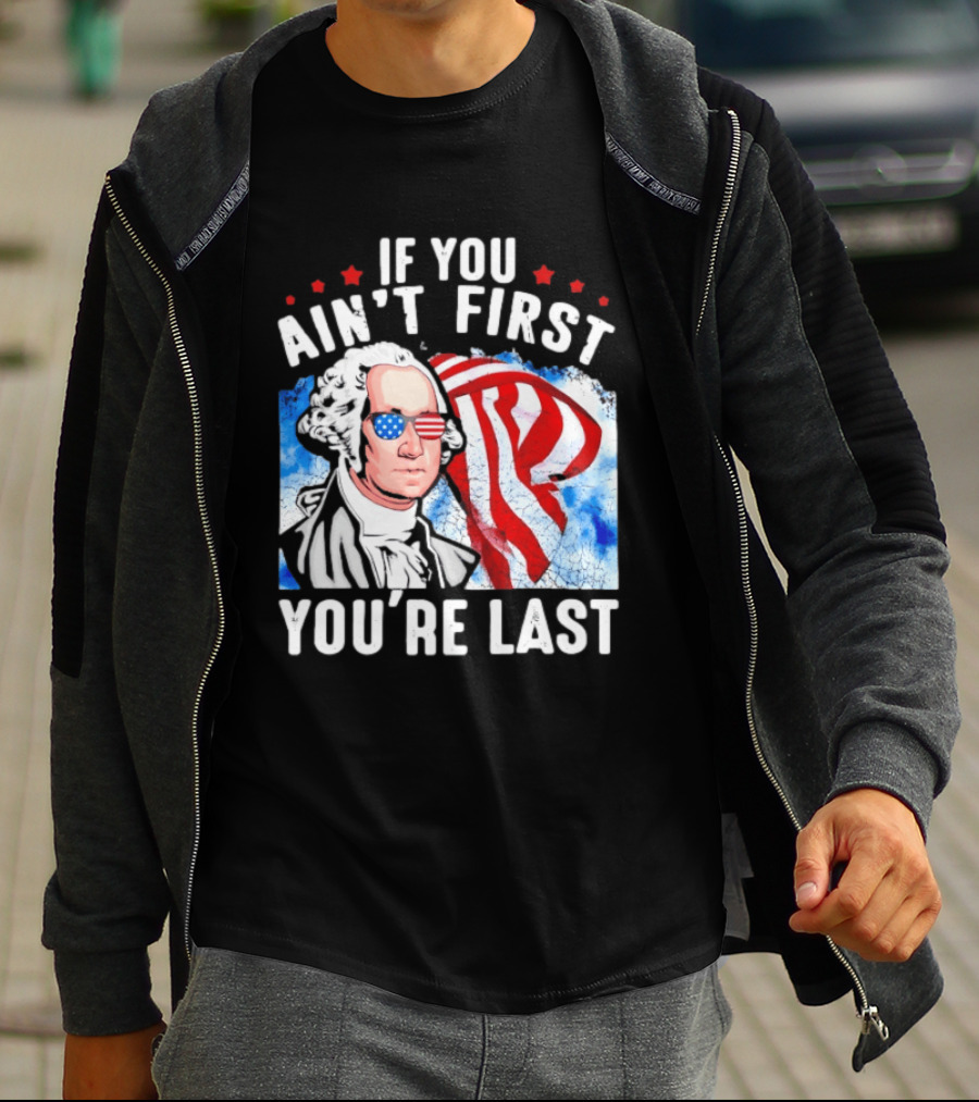 George Washington Patriotic USA Flag If You Ain't First You're Last T-Shirt