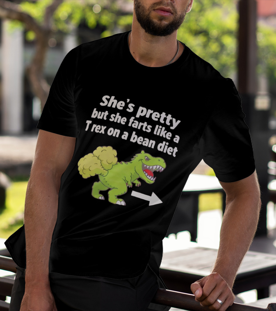 She's Pretty But She Farts Like A Rex On A Bean Diet Funny Dinosaur Humor T-Shirt