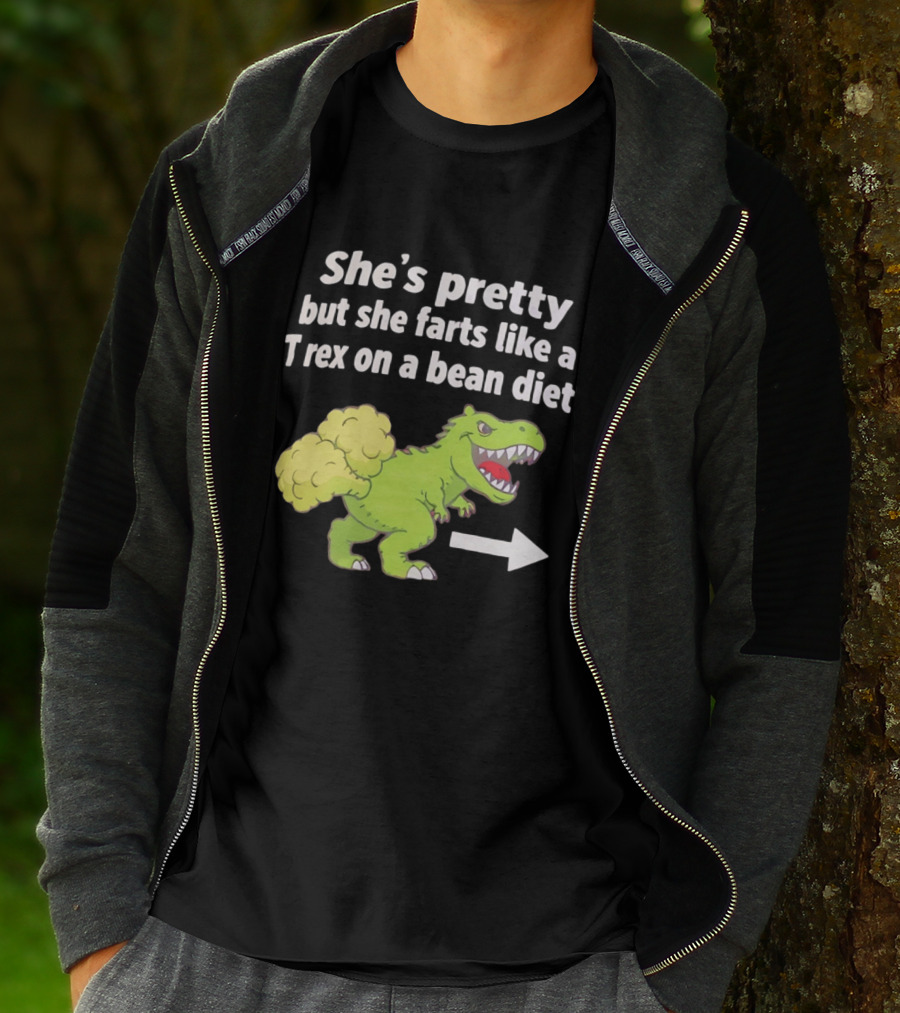 She's Pretty But She Farts Like A Rex On A Bean Diet Funny Dinosaur Humor T-Shirt