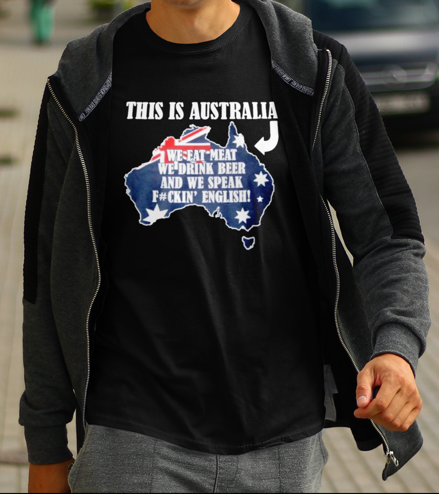 This Is Australia We Eat Meat We Drink Beer And We Speak Fckin English With Australia Map And Flag T-Shirt