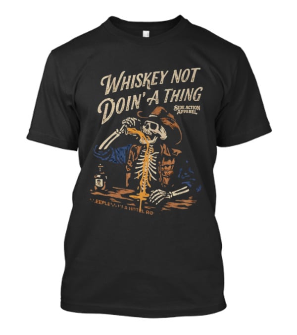 Whiskey Not Doin' A Thing Skeleton Pouring Drink Side Action T-Shirt