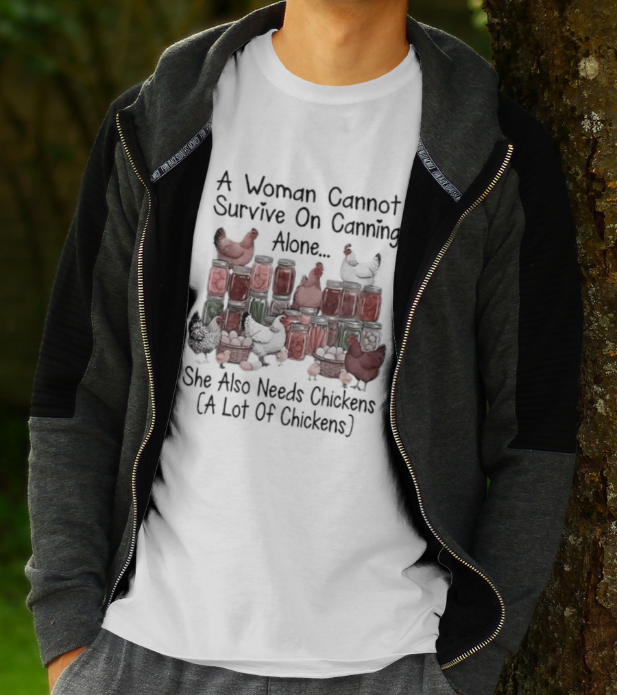 A Woman Cannot Survive On Canning Alone She Also Needs Chickens A Lot Of Chickens T-Shirt