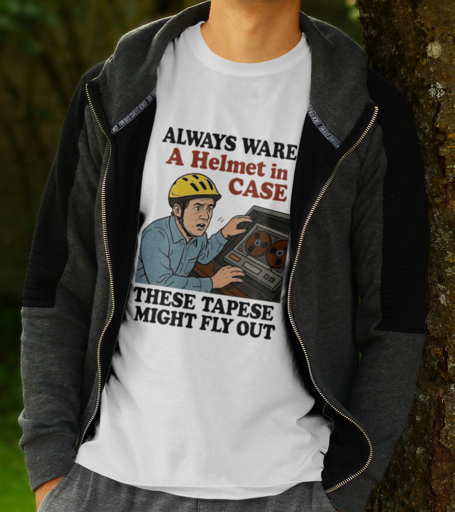 Always Ware A Helmet In Case These Tapese Might Fly Out T-Shirt