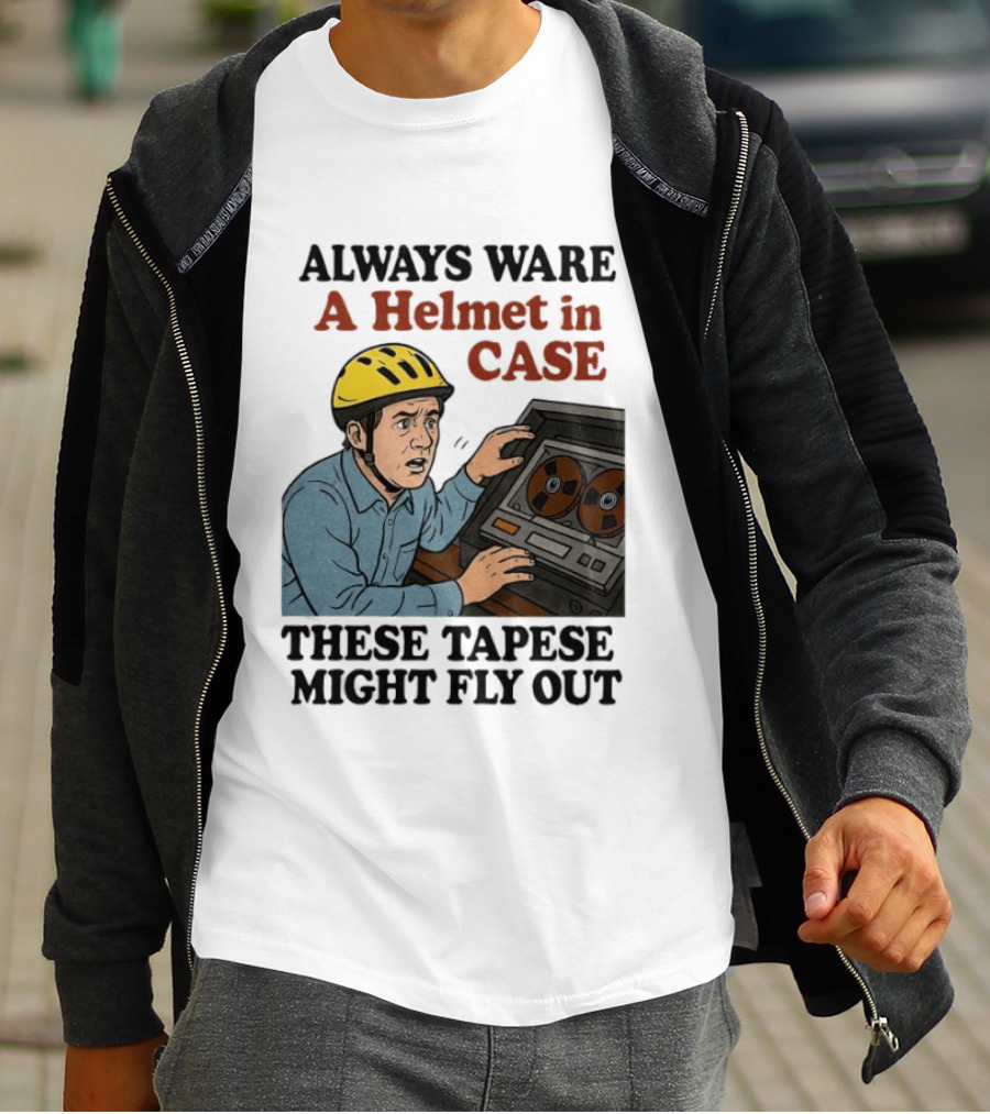 Always Ware A Helmet In Case These Tapese Might Fly Out T-Shirt