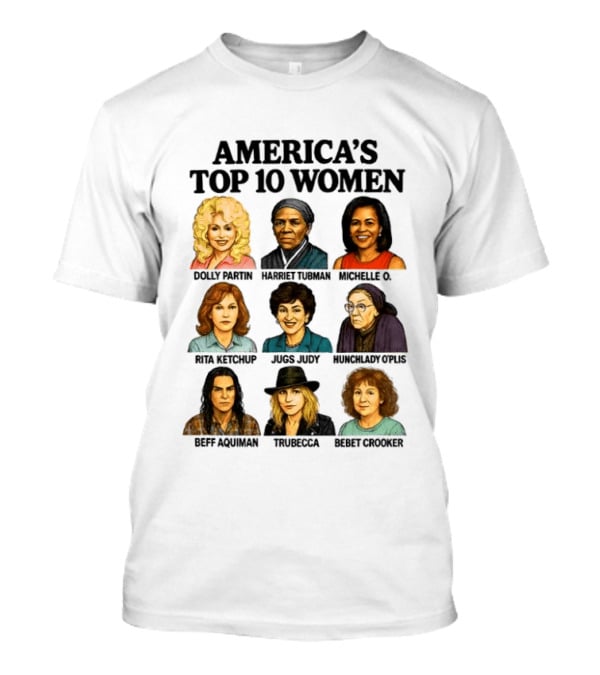 America's Top 10 Women Featuring Dolly, Harriet, Michelle, Rosa, Judge Judy, Oprah, Jeff, Truebecca, Gwen T-Shirt