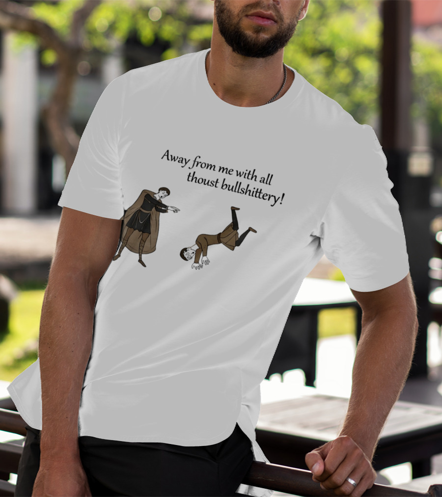 Away From Me With All Thoust Bullshittery Medieval Style Humorous Saying T-Shirt