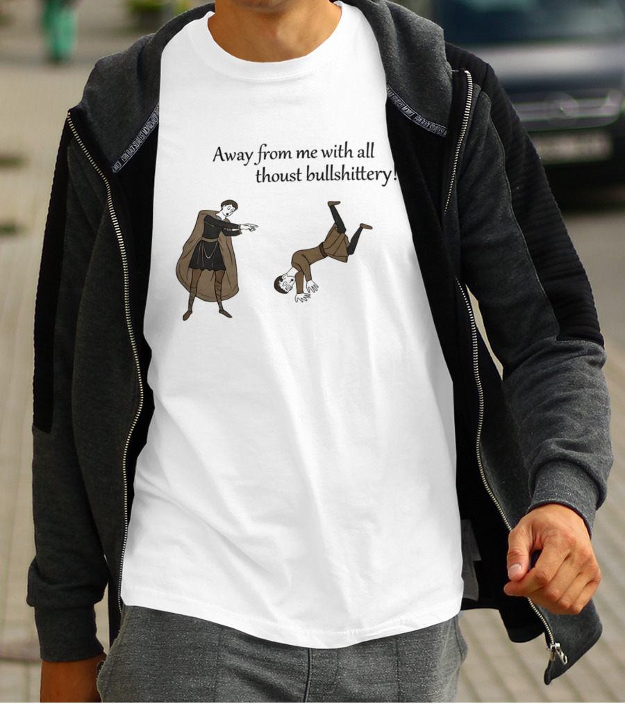 Away From Me With All Thoust Bullshittery Medieval Style Humorous Saying T-Shirt