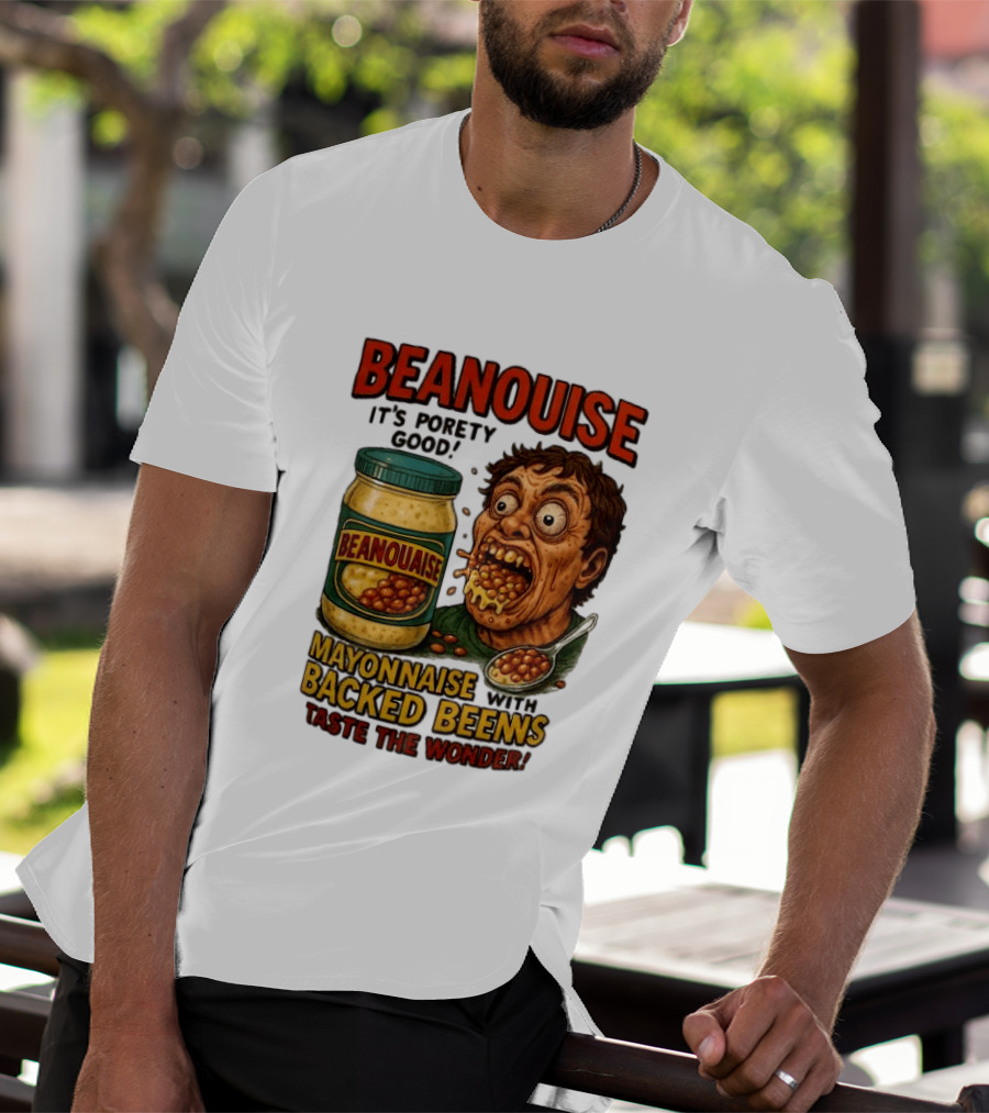Beanouise Mayonnaise Backed Beens It's Porety Good Taste The Wonder T-Shirt